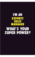 I'M An Exports Sales Manager, What's Your Super Power?: 6X9 120 pages Career Notebook Unlined Writing Journal