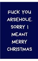 Fuck You Arsehole. Sorry I Meant Merry Christmas