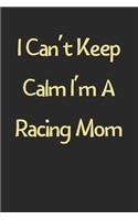 I Can't Keep Calm I'm A Racing Mom: Lined Journal, 120 Pages, 6 x 9, Funny Racing Gift Idea, Black Matte Finish (I Can't Keep Calm I'm A Racing Mom Journal)