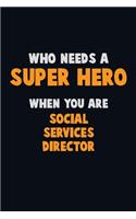 Who Need A SUPER HERO, When You Are Social Services Director: 6X9 Career Pride 120 pages Writing Notebooks