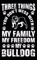 Three Things You Don't Mess With My Family My Freedom My Bulldog