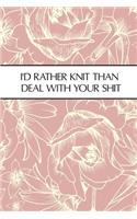 I'd Rather Knit Than Deal With Your Shit