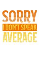 Sorry - I Don't Speak Average: 6x9 120 pages blank - Your personal Diary