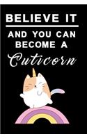 Believe it and you can become a cuticorn Notebook: Notebook graph paper 120 pages 6x9 perfect as math book, sketchbook, workbook and diary Kitty Unicorn with rainbow