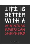 Life is Better With A Miniature American Shepherd Weekly Planner 2020