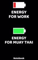 Energy for Work - Energy for Muay Thai Notebook: 120 ruled Pages 6'x9'. Journal for Player and Coaches. Writing Book for your training, your notes at work or school. Cool Gift for Muay Thai Fans an