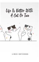 Life Is Better With A Cat Or Two: Lined Notebook College Ruled