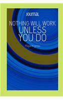 Nothing will work unless you do by Maya Angelou