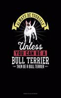 Always Be Yourself Unless You Can Be A Bull Terrier Then Be A Bull Terrier: French Ruled Notebook(33 French Ruled Notebook)