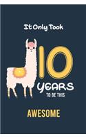 It Only Took 10 Years to be this Awesome: Alpaca llama Cactus 10th Birthday Journal and Notebook Gift for 10 Year Old Girls and boys, Blank and Lined Journal for a Funny 10th Birthday Gift f