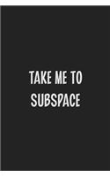 Take Me To Subspace: Stiffer Than A Greeting Card: Use Our Novelty Journal To Document Your Sexual Adventures, Fantasies, or Kinky Bucket List - Makes a Great BDSM Lifes