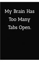 My Brain Has Too Many Tabs Open. Notebook: Lined Journal, 120 Pages, 6 x 9, Gift For Co-Worker, Black Matte Finish ( My Brain Has Too Many Tabs Open. Journal)