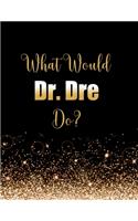 What Would Dr. Dre Do?: Large Notebook/Diary/Journal for Writing 100 Pages, Dr. Dre Gift for Fans