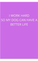 I Work Hard So My Dog Can Have a Better Life: Office Lined Blank Notebook Journal With A Funny Saying On The Outside