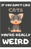 If You Don't Like Cats You're Really Weird: Cat Gifts Blank Lined Notebooks, Journals, Planners and Diaries to Write In - For Cat Lovers