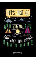 My Let´s Just Go And Not Come Back Notebook: Camping, Hiking, Outdoors and Adventure Notebook, Diary or Journal Gift for Campers, Camping Enthusiasts, Hikers, and Nature Lovers with 120 Dot Gri