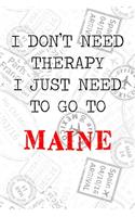 I Don't Need Therapy I Just Need To Go To Maine: 6x9" Lined Travel Stamps Notebook/Journal Funny Gift Idea For Travellers, Explorers, Backpackers, Campers, Tourists, Holiday Memory Book