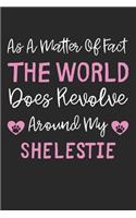 As A Matter Of Fact The World Does Revolve Around My Shelestie: Lined Journal, 120 Pages, 6 x 9, Shelestie Dog Gift Idea, Black Matte Finish (As A Matter Of Fact The World Does Revolve Around My Shelestie Journal