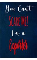 You Can't Scare Me! I'm A Exporter: The perfect gift for the professional in your life - Funny 119 page lined journal!