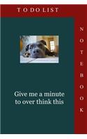 To Do List Notebook: Give Me a Minute to Over Think This