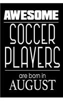 Awesome Soccer Players Are Born in August: Funny Soccer Athlete Notebook Birthday Gift