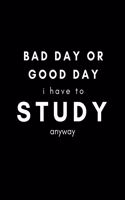 Bad Day or Good Day, I Have to Study Anyway