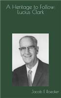 A Heritage to Follow: Lucius Clark