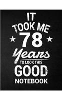 It Took Me 78 Years To Look This Good Notebook: 78th Birthday Gift - Blank Line Composition Notebook and Birthday Journal for 78 Year Old, Black Notebook Gift, Funny Birthday Quote (8.5 x 11 - 110