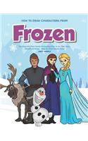 How to Draw Characters from Frozen: The Easy and Clear Guide for Drawing Elsa, Anna, Olaf, Hans, Kristoff and More - Step-By-Step Tutorial Book