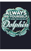Always Be Yourself Except You Can Be a Dolphin Then Always Be a Dolphin