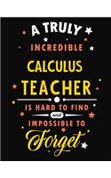 A Truly Incredible Calculus Teacher Is Hard to Find and Impossible to Forget: Blank Line Teacher Appreciation Notebook (8.5 X 11 - 110 Pages)