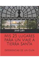 Mis 25 lugares para un viaje a Tierra Santa: Experiencias de un Guía