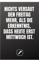 Nichts Versaut Den Freitag Mehr, ALS Die Erkenntnis, Dass Heute Erst Mittwoch Ist.