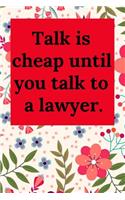 Talk Is Cheap Until You Talk to a Lawyer.: Blank Lined Journal Notebook (Appreciation Journal for Lawyers)