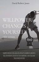 WILLPOWER CHANGES YOURSELF color version: Habits for Success, Health, Wealth. Improve Mindful Relationships Changing Your Mindset and Unleash the Power Within