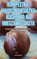 Kompletna Magiczna KsiĄŻka Kuchenna Na Mieszanki Ciasta