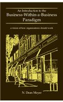 An Introduction to the Business-Within-A-Business Paradigm: A Vision of How Organizations Should Work