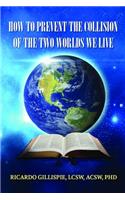 How to Prevent the Collision of the Two Worlds We Live