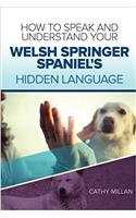 How to Speak and Understand Your Welsh Springer Spaniel's Hidden Language: Fun and Fascinating Guide to the Inner World of Dogs
