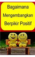 Bagaimana Mengembangkan Berpikir Positif