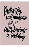 Only You Can Make Me Smile After Having a Bad Day: 6 X 9 120 Page Vintage Paper Journal