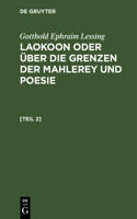 Gotthold Ephraim Lessing: Laokoon Oder Über Die Grenzen Der Mahlerey Und Poesie. [Teil 2]