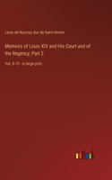 Memoirs of Louis XIV and His Court and of the Regency; Part 2: Vol. 8-15 - in large print