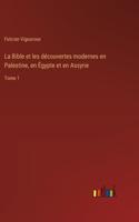 La Bible et les découvertes modernes en Palestine, en Égypte et en Assyrie