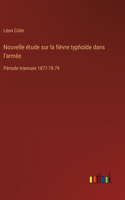 Nouvelle étude sur la fièvre typhoïde dans l'armée: Période triennale 1877-78-79