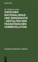 Zwischen Nationalismus Und Demokratie - Gestalten Der Französischen Vorrevolution