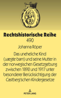 Das uneheliche Kind (uægte barn) und seine Mutter in der norwegischen Gesetzgebung zwischen 1892 und 1917 unter besonderer Beruecksichtigung der Castberg´schen Kindergesetze