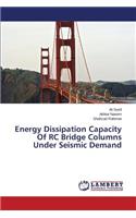 Energy Dissipation Capacity Of RC Bridge Columns Under Seismic Demand