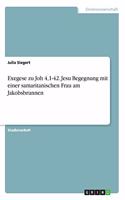 Exegese zu Joh 4,1-42. Jesu Begegnung mit einer samaritanischen Frau am Jakobsbrunnen