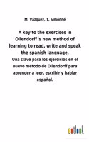 A key to the exercises in Ollendorff´s new method of learning to read, write and speak the spanish language.